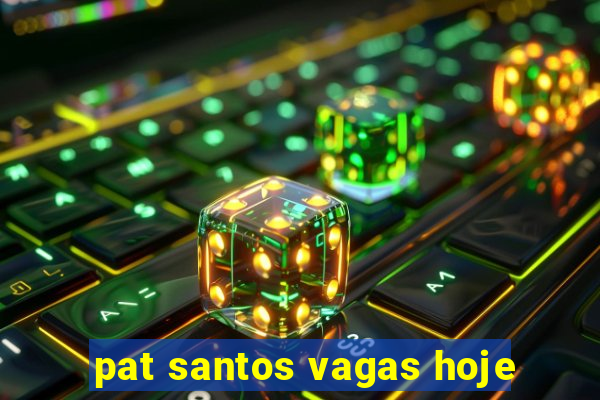 pat santos vagas hoje